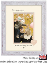 Mummy & Daddy Photo Frame - I'm here because… Mummy and Daddy fell in love Portrait photo frame 6"x4" photo 1024F 9"x7" mount size  , Choices of frames & Borders