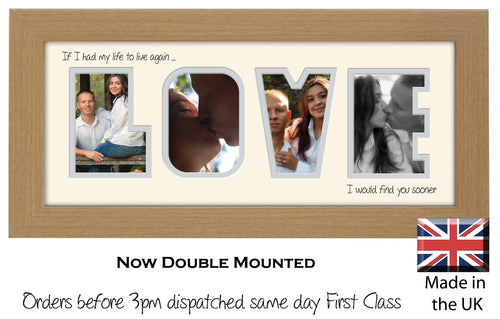 Love Photo Frame - Love Quote 1 If I had my life to live again I would find you sooner Word Photo Frame 520-BB 375mm x 151mm mount size  , Choices of frames & Borders