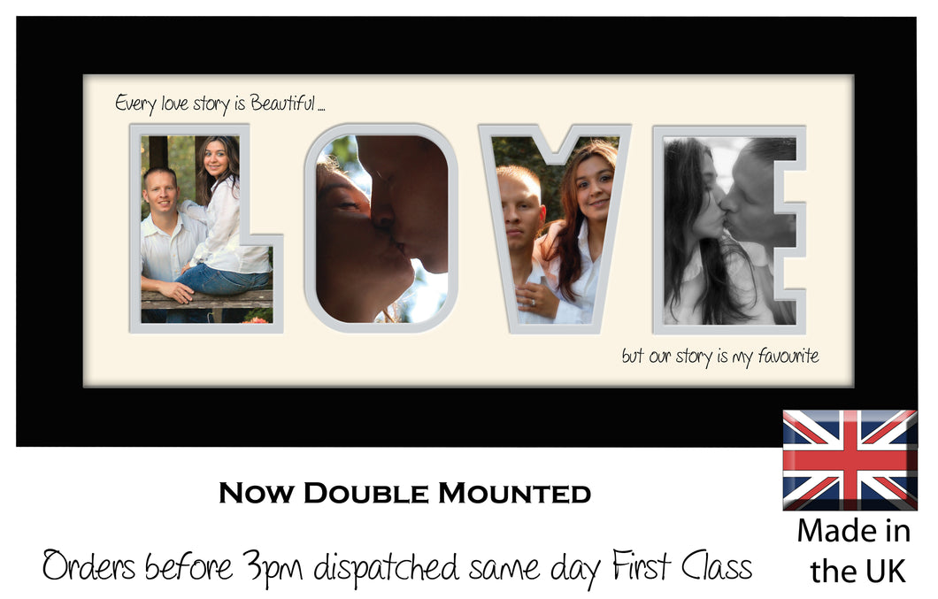 Love Photo Frame - Love Quote 2 Every love story is Beautiful… but our story is my favourite Word Photo Frame 520-BB 375mm x 151mm mount size  , Choices of frames & Borders