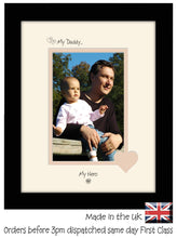 Daddy Photo Frame - My Daddy…   my hero Portrait photo frame 6"x4" photo 1023F 9"x7" mount size  , Choices of frames & Borders